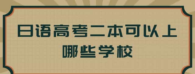 日语高考二本可上哪些大学呢?